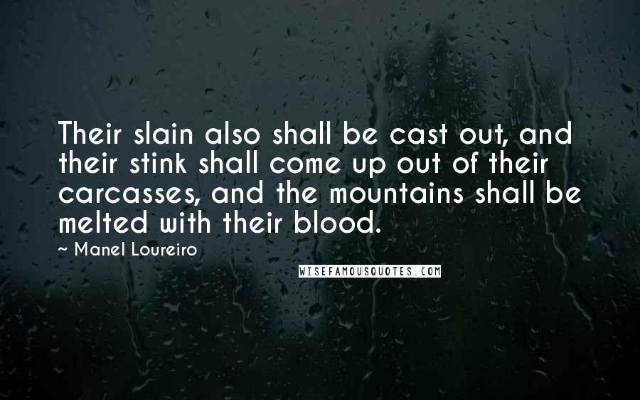 Manel Loureiro Quotes: Their slain also shall be cast out, and their stink shall come up out of their carcasses, and the mountains shall be melted with their blood.