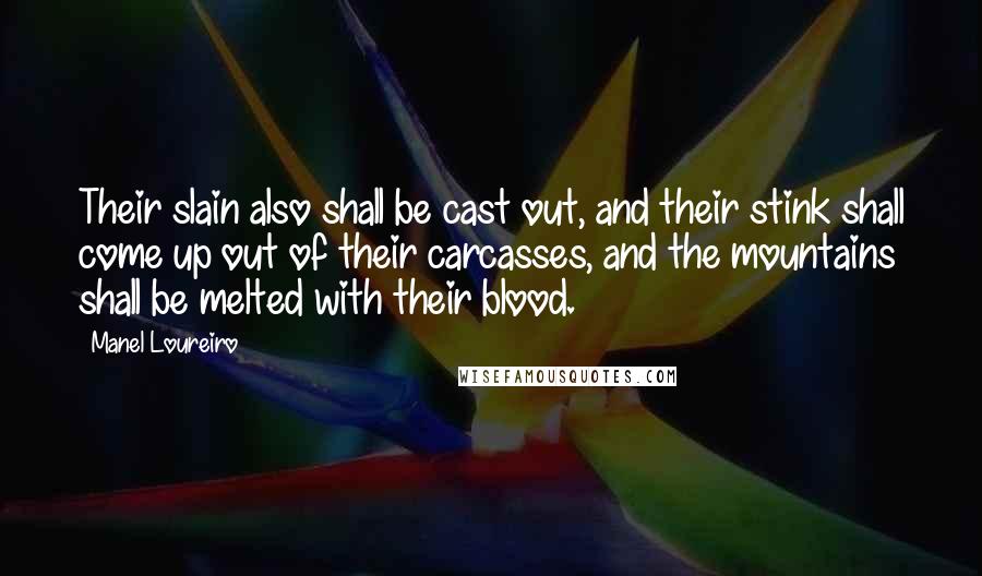 Manel Loureiro Quotes: Their slain also shall be cast out, and their stink shall come up out of their carcasses, and the mountains shall be melted with their blood.