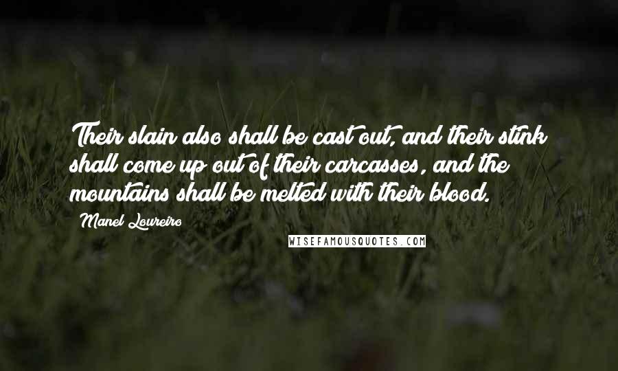 Manel Loureiro Quotes: Their slain also shall be cast out, and their stink shall come up out of their carcasses, and the mountains shall be melted with their blood.