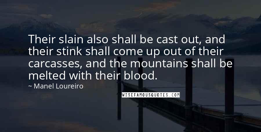 Manel Loureiro Quotes: Their slain also shall be cast out, and their stink shall come up out of their carcasses, and the mountains shall be melted with their blood.