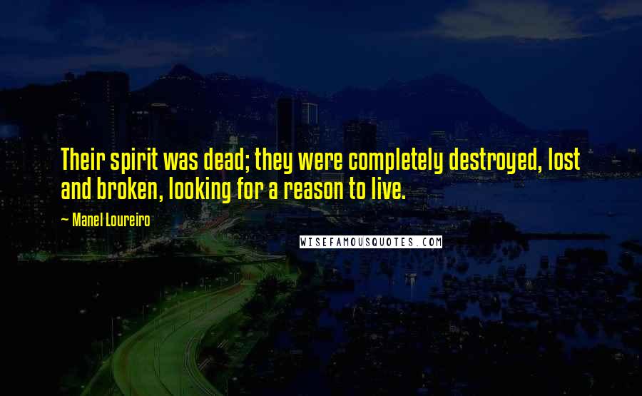 Manel Loureiro Quotes: Their spirit was dead; they were completely destroyed, lost and broken, looking for a reason to live.
