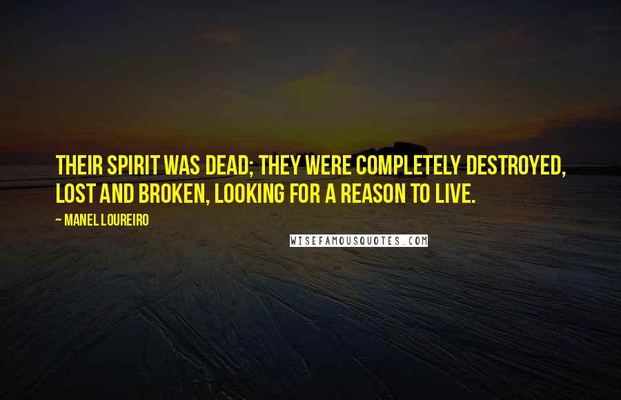 Manel Loureiro Quotes: Their spirit was dead; they were completely destroyed, lost and broken, looking for a reason to live.