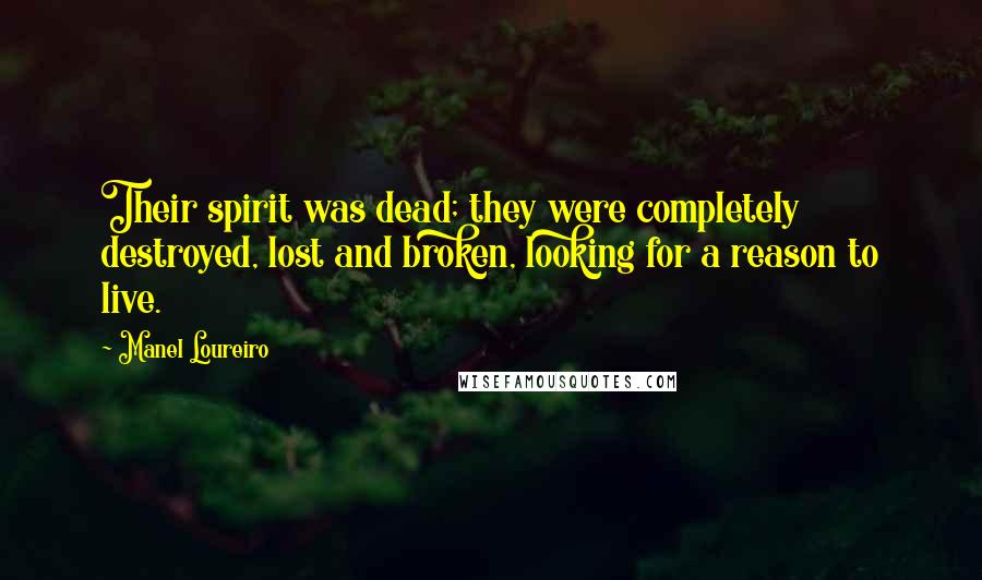 Manel Loureiro Quotes: Their spirit was dead; they were completely destroyed, lost and broken, looking for a reason to live.