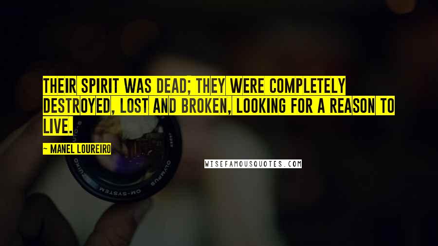 Manel Loureiro Quotes: Their spirit was dead; they were completely destroyed, lost and broken, looking for a reason to live.