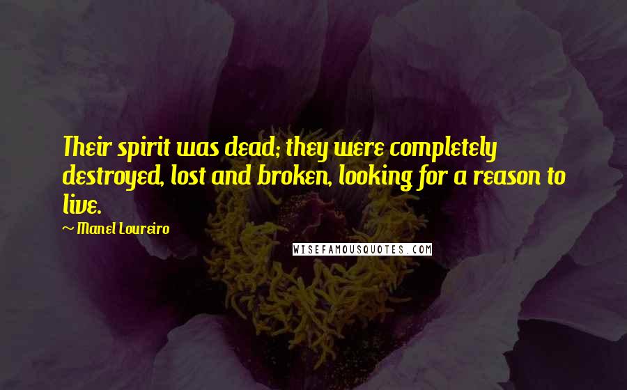 Manel Loureiro Quotes: Their spirit was dead; they were completely destroyed, lost and broken, looking for a reason to live.