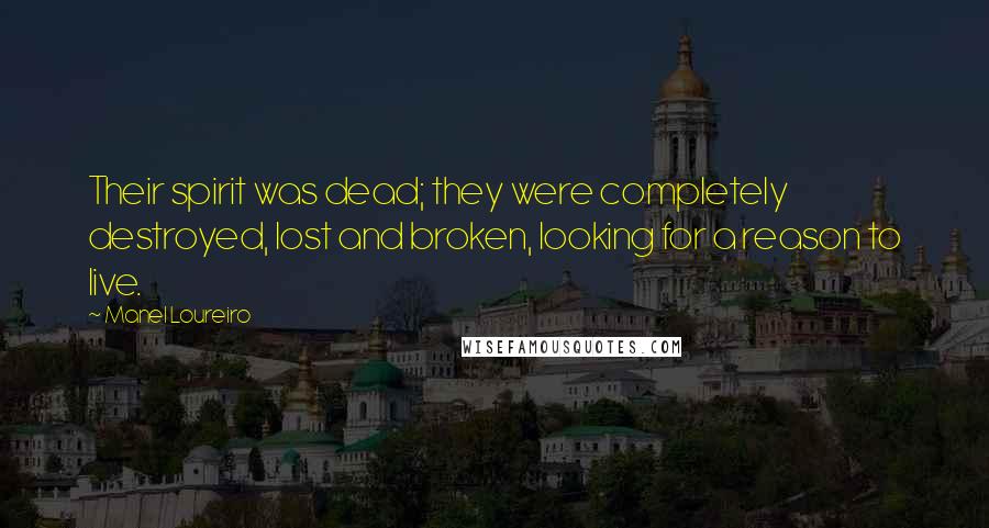 Manel Loureiro Quotes: Their spirit was dead; they were completely destroyed, lost and broken, looking for a reason to live.