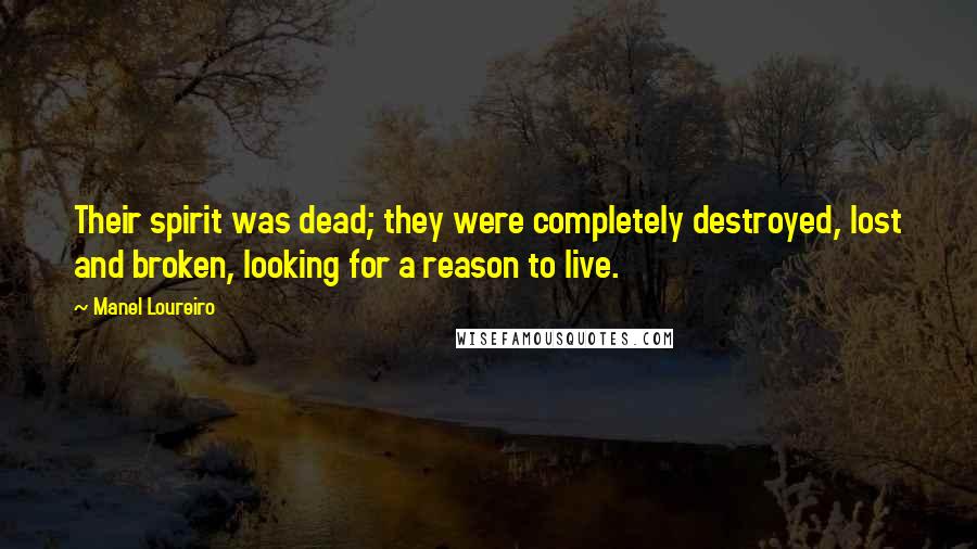 Manel Loureiro Quotes: Their spirit was dead; they were completely destroyed, lost and broken, looking for a reason to live.