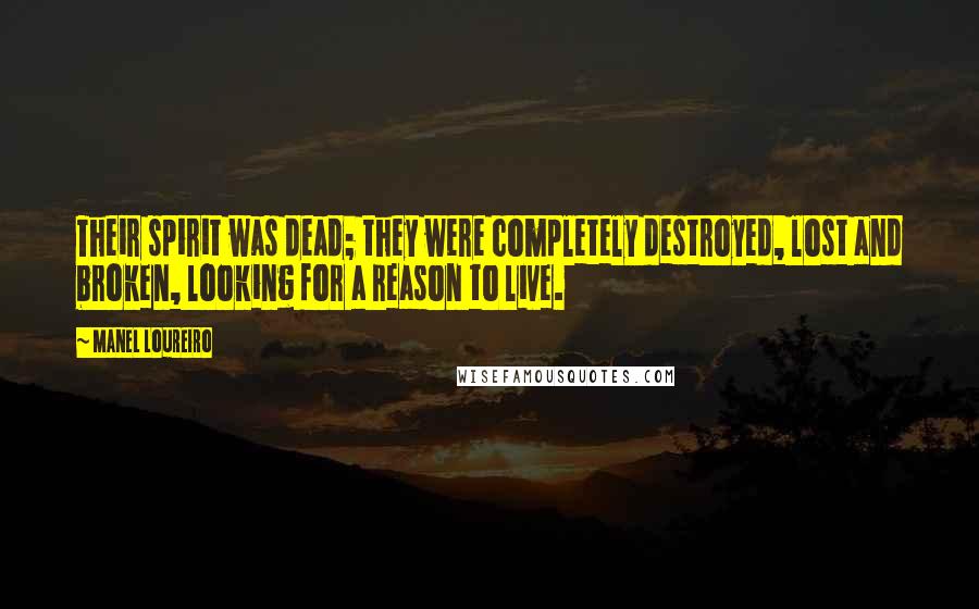 Manel Loureiro Quotes: Their spirit was dead; they were completely destroyed, lost and broken, looking for a reason to live.