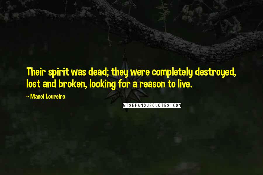 Manel Loureiro Quotes: Their spirit was dead; they were completely destroyed, lost and broken, looking for a reason to live.