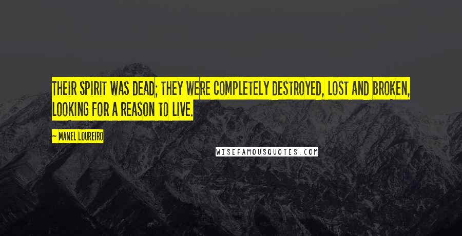 Manel Loureiro Quotes: Their spirit was dead; they were completely destroyed, lost and broken, looking for a reason to live.