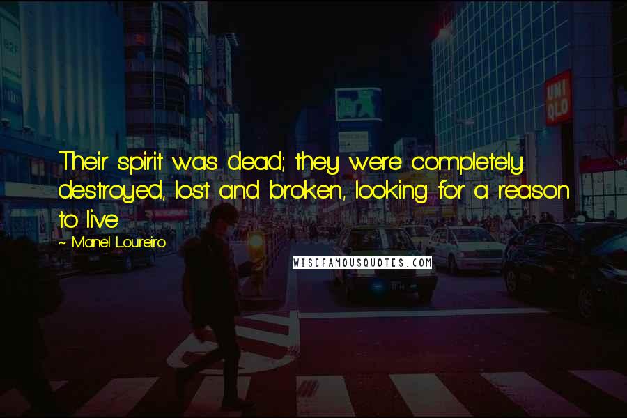 Manel Loureiro Quotes: Their spirit was dead; they were completely destroyed, lost and broken, looking for a reason to live.