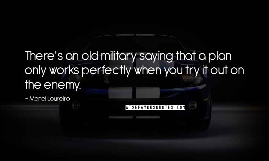 Manel Loureiro Quotes: There's an old military saying that a plan only works perfectly when you try it out on the enemy.