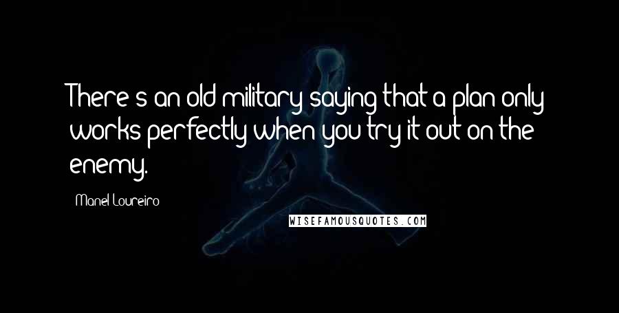 Manel Loureiro Quotes: There's an old military saying that a plan only works perfectly when you try it out on the enemy.