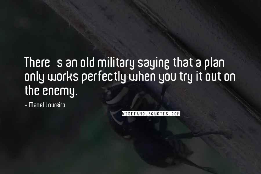 Manel Loureiro Quotes: There's an old military saying that a plan only works perfectly when you try it out on the enemy.