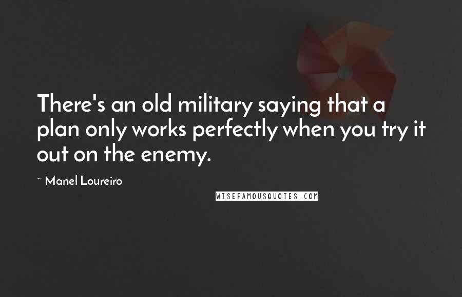 Manel Loureiro Quotes: There's an old military saying that a plan only works perfectly when you try it out on the enemy.