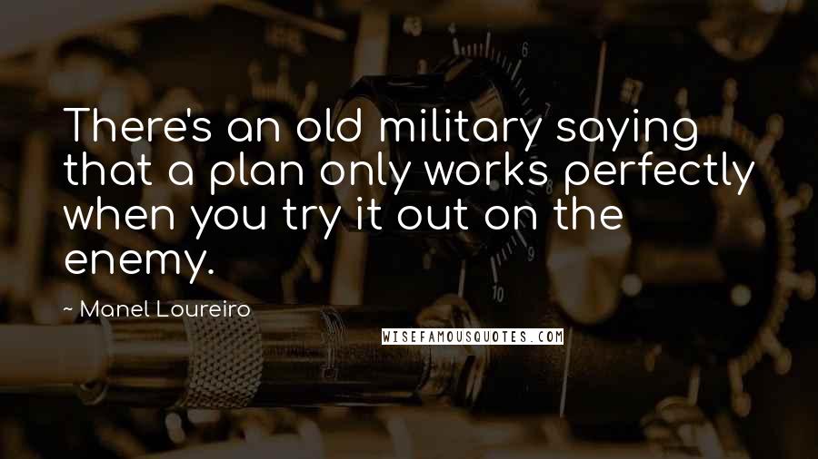Manel Loureiro Quotes: There's an old military saying that a plan only works perfectly when you try it out on the enemy.