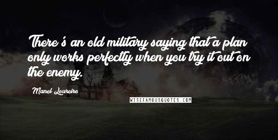 Manel Loureiro Quotes: There's an old military saying that a plan only works perfectly when you try it out on the enemy.