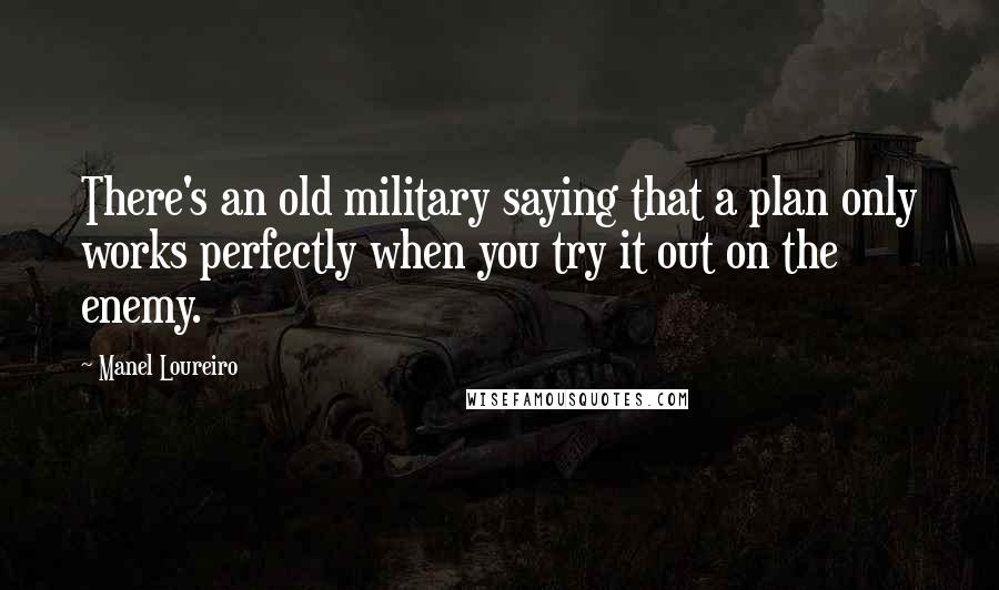 Manel Loureiro Quotes: There's an old military saying that a plan only works perfectly when you try it out on the enemy.