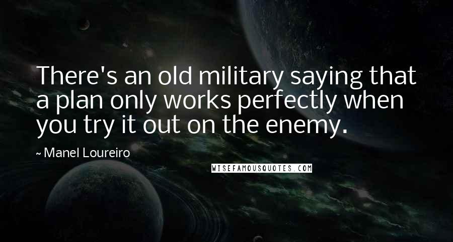 Manel Loureiro Quotes: There's an old military saying that a plan only works perfectly when you try it out on the enemy.