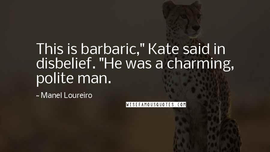 Manel Loureiro Quotes: This is barbaric," Kate said in disbelief. "He was a charming, polite man.