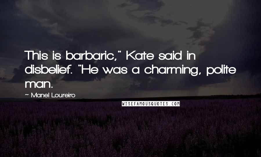 Manel Loureiro Quotes: This is barbaric," Kate said in disbelief. "He was a charming, polite man.