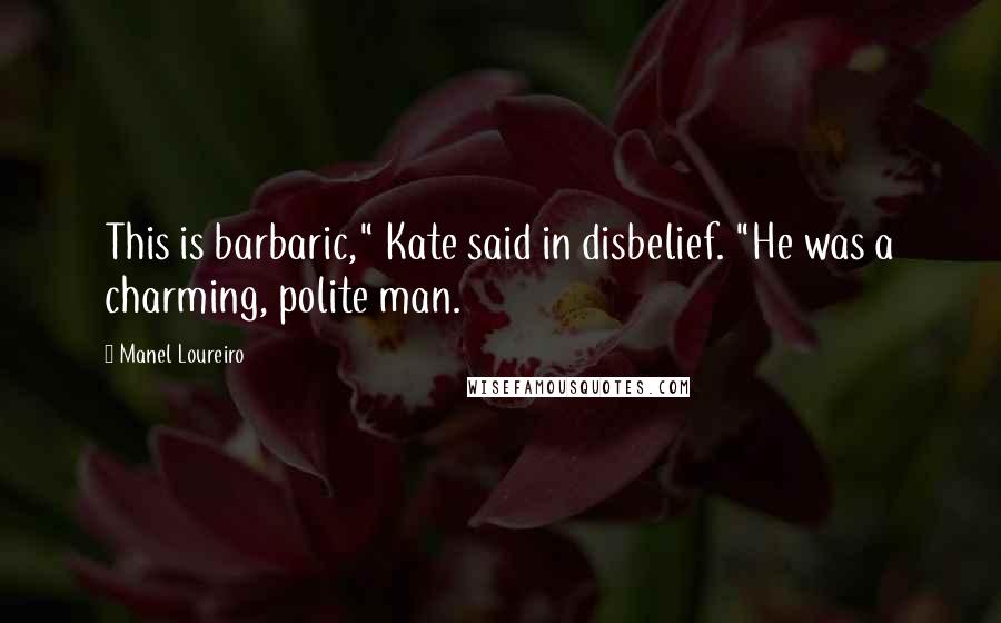 Manel Loureiro Quotes: This is barbaric," Kate said in disbelief. "He was a charming, polite man.