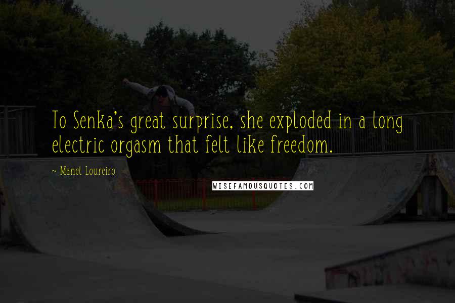 Manel Loureiro Quotes: To Senka's great surprise, she exploded in a long electric orgasm that felt like freedom.
