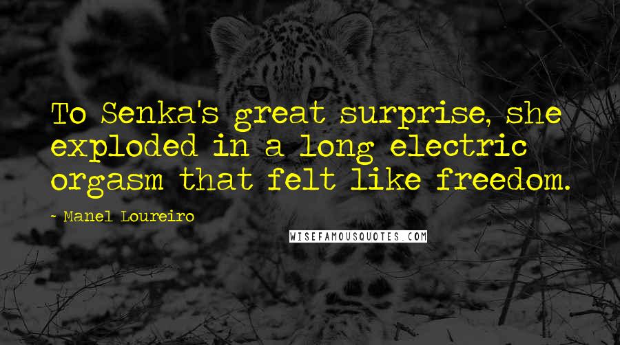 Manel Loureiro Quotes: To Senka's great surprise, she exploded in a long electric orgasm that felt like freedom.