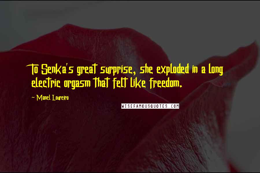 Manel Loureiro Quotes: To Senka's great surprise, she exploded in a long electric orgasm that felt like freedom.