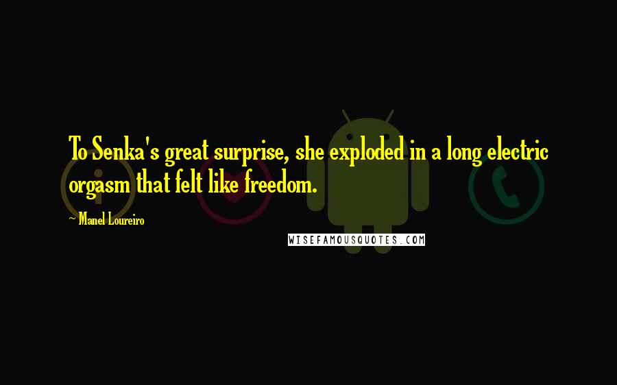 Manel Loureiro Quotes: To Senka's great surprise, she exploded in a long electric orgasm that felt like freedom.