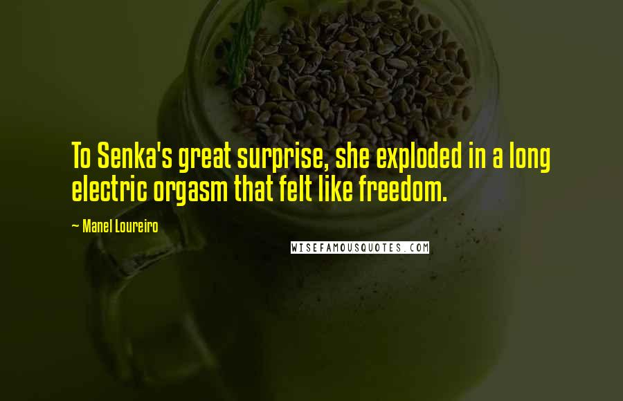 Manel Loureiro Quotes: To Senka's great surprise, she exploded in a long electric orgasm that felt like freedom.