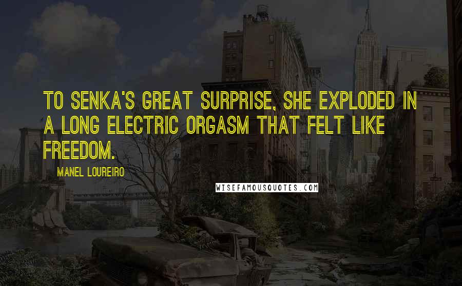 Manel Loureiro Quotes: To Senka's great surprise, she exploded in a long electric orgasm that felt like freedom.