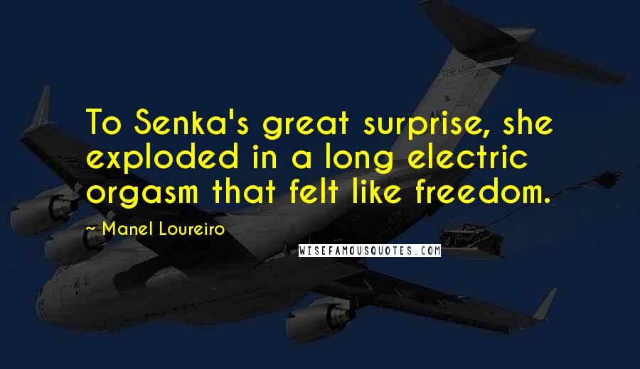 Manel Loureiro Quotes: To Senka's great surprise, she exploded in a long electric orgasm that felt like freedom.