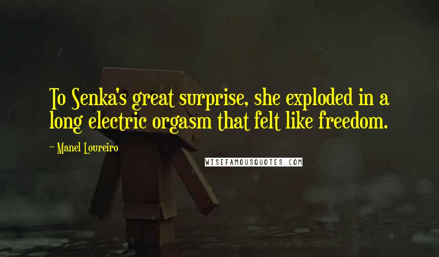 Manel Loureiro Quotes: To Senka's great surprise, she exploded in a long electric orgasm that felt like freedom.