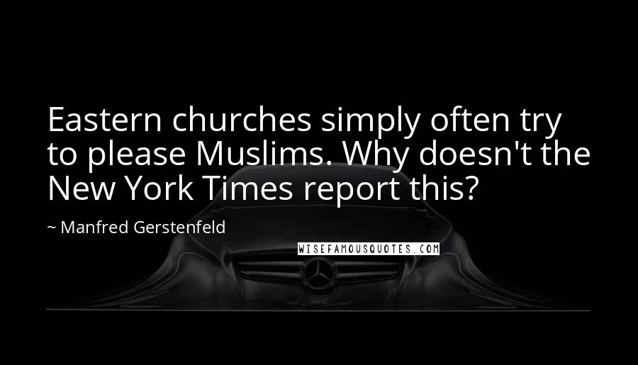 Manfred Gerstenfeld Quotes: Eastern churches simply often try to please Muslims. Why doesn't the New York Times report this?