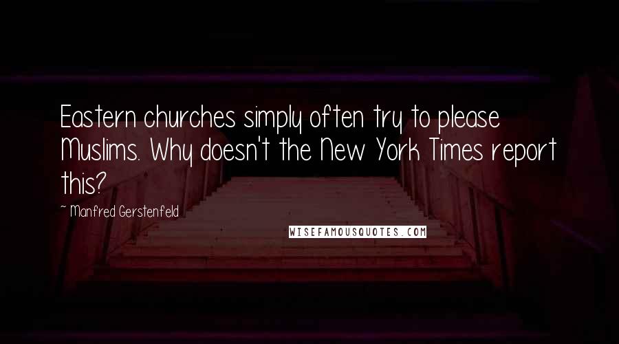 Manfred Gerstenfeld Quotes: Eastern churches simply often try to please Muslims. Why doesn't the New York Times report this?