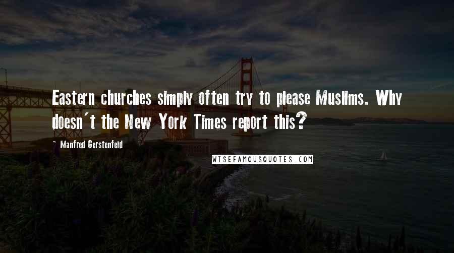 Manfred Gerstenfeld Quotes: Eastern churches simply often try to please Muslims. Why doesn't the New York Times report this?