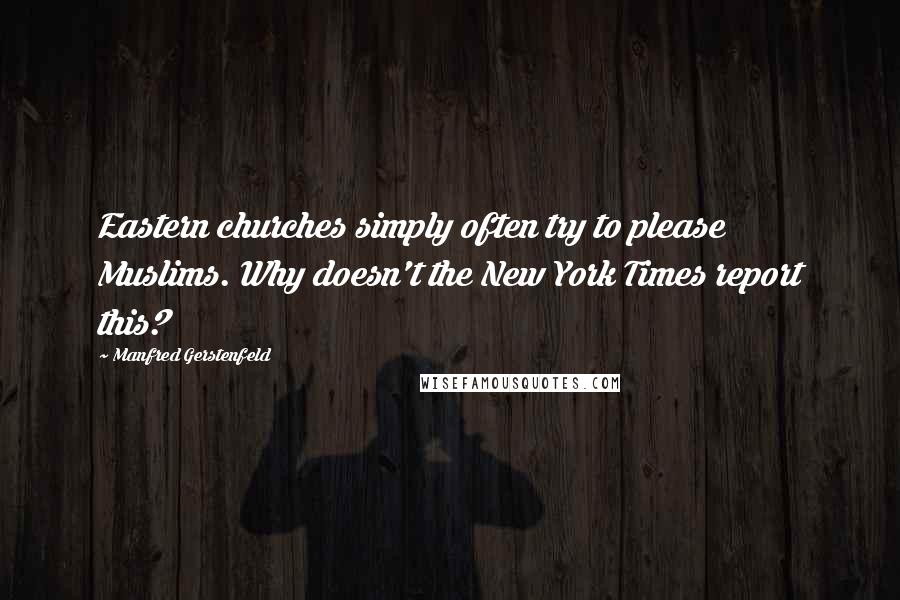 Manfred Gerstenfeld Quotes: Eastern churches simply often try to please Muslims. Why doesn't the New York Times report this?
