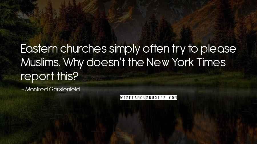 Manfred Gerstenfeld Quotes: Eastern churches simply often try to please Muslims. Why doesn't the New York Times report this?