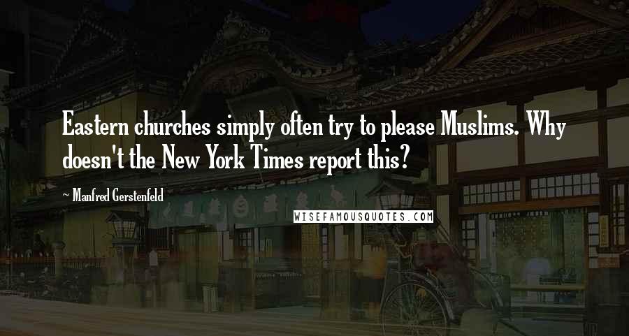 Manfred Gerstenfeld Quotes: Eastern churches simply often try to please Muslims. Why doesn't the New York Times report this?