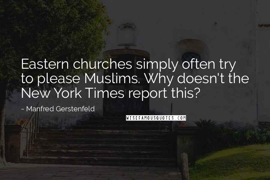 Manfred Gerstenfeld Quotes: Eastern churches simply often try to please Muslims. Why doesn't the New York Times report this?