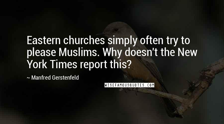 Manfred Gerstenfeld Quotes: Eastern churches simply often try to please Muslims. Why doesn't the New York Times report this?