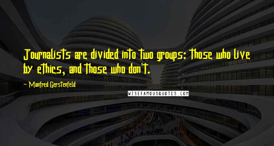 Manfred Gerstenfeld Quotes: Journalists are divided into two groups: those who live by ethics, and those who don't.