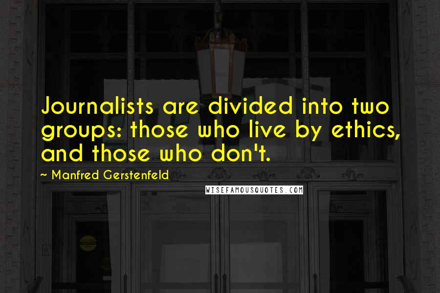 Manfred Gerstenfeld Quotes: Journalists are divided into two groups: those who live by ethics, and those who don't.