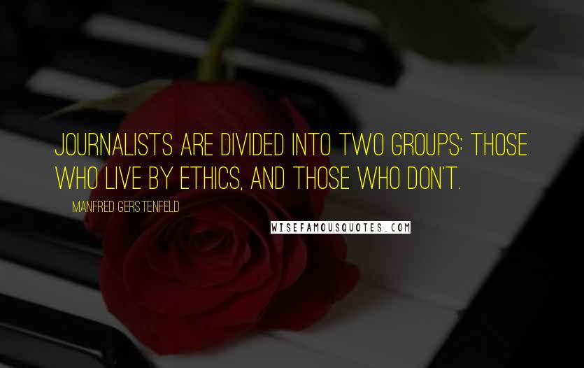 Manfred Gerstenfeld Quotes: Journalists are divided into two groups: those who live by ethics, and those who don't.