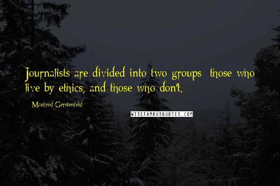 Manfred Gerstenfeld Quotes: Journalists are divided into two groups: those who live by ethics, and those who don't.