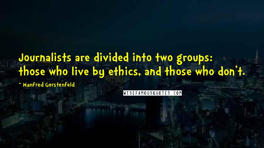 Manfred Gerstenfeld Quotes: Journalists are divided into two groups: those who live by ethics, and those who don't.