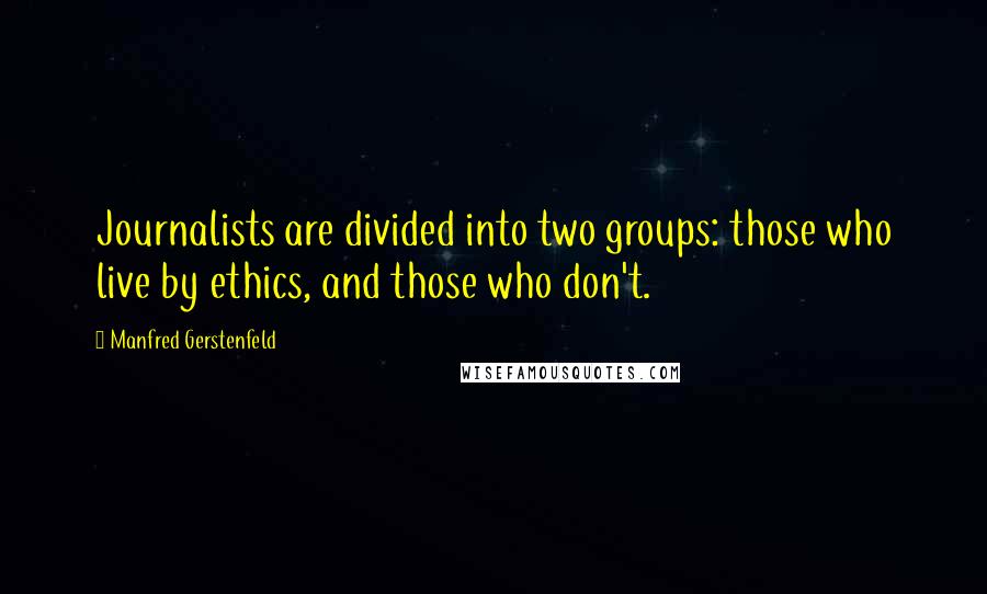 Manfred Gerstenfeld Quotes: Journalists are divided into two groups: those who live by ethics, and those who don't.