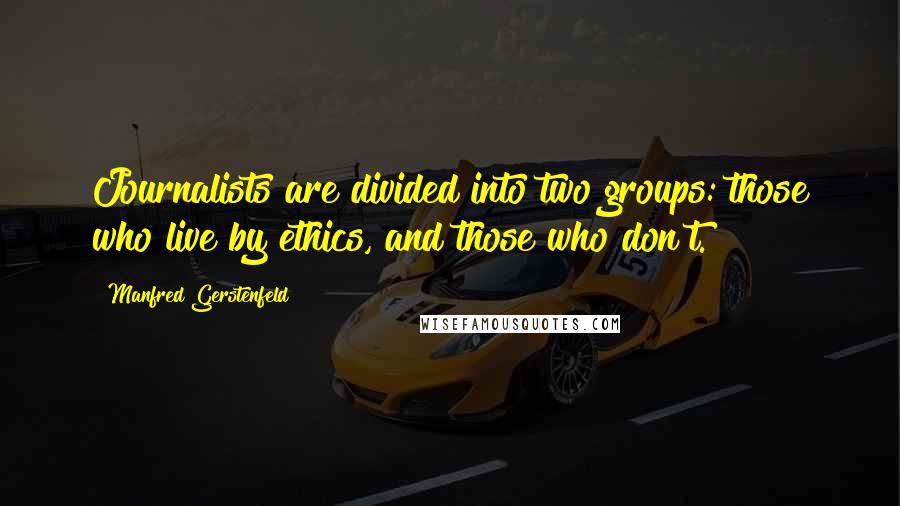 Manfred Gerstenfeld Quotes: Journalists are divided into two groups: those who live by ethics, and those who don't.