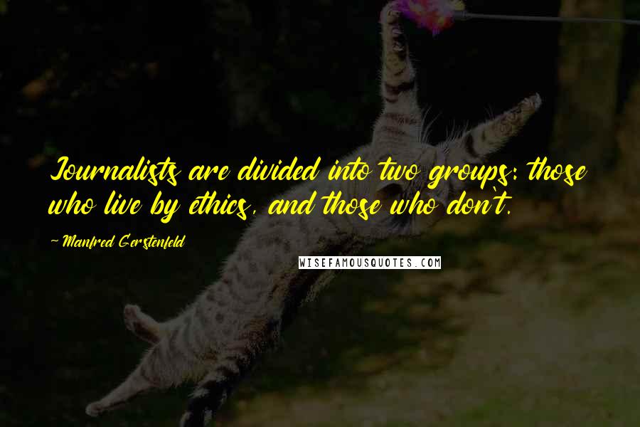 Manfred Gerstenfeld Quotes: Journalists are divided into two groups: those who live by ethics, and those who don't.